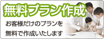 [無料プラン作成]お客様だけのプランを無料で作成いたします